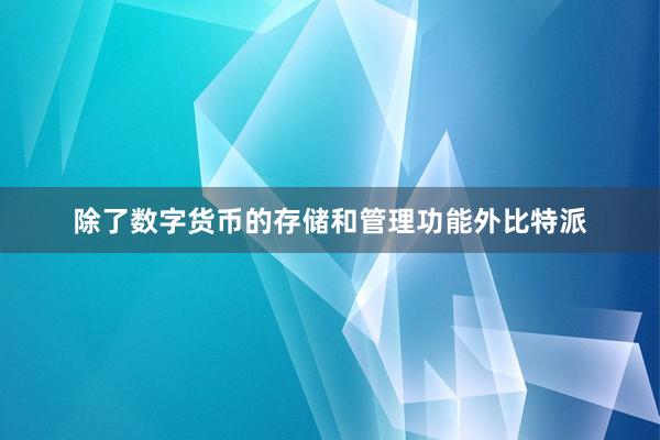 除了数字货币的存储和管理功能外比特派