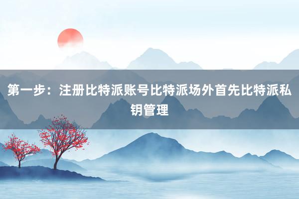 第一步：注册比特派账号比特派场外首先比特派私钥管理