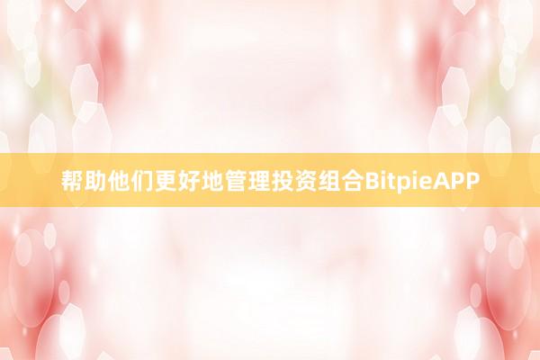 帮助他们更好地管理投资组合BitpieAPP