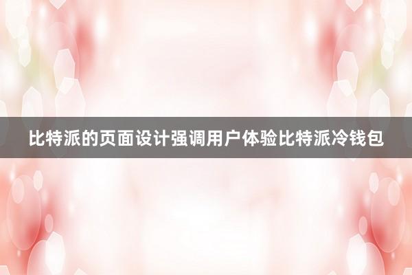 比特派的页面设计强调用户体验比特派冷钱包