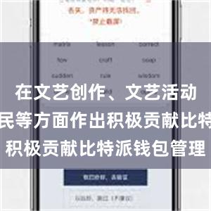 在文艺创作、文艺活动、文艺惠民等方面作出积极贡献比特派钱包管理