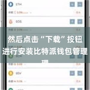 然后点击“下载”按钮进行安装比特派钱包管理