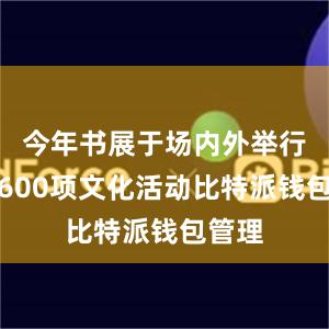 今年书展于场内外举行超过600项文化活动比特派钱包管理